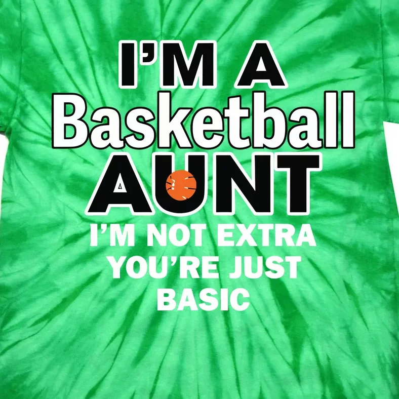 IM A Basketball Aunt IM Not Extra YouRe Just Basic Tie-Dye T-Shirt