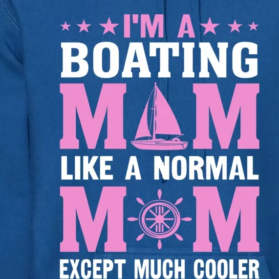 Im A Boating Mom Just Like A Normal Mom Except Much Cooler Gift Premium Hoodie