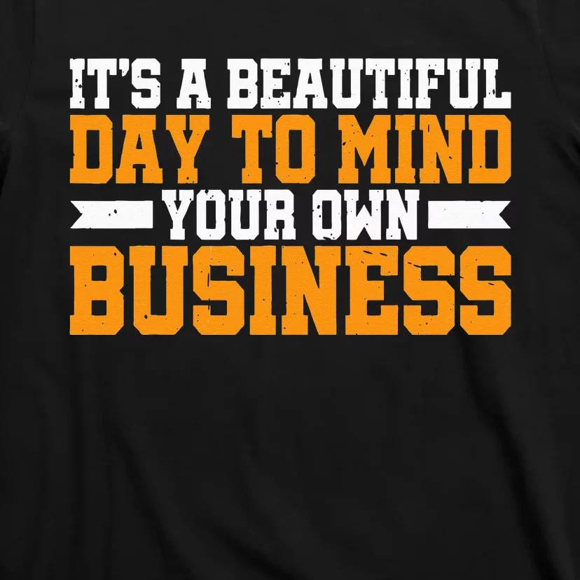 It's A Beautiful Day To Mind Your Own Business T-Shirt