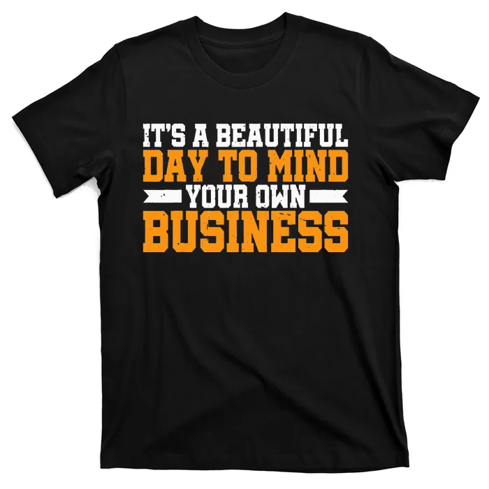 It's A Beautiful Day To Mind Your Own Business T-Shirt