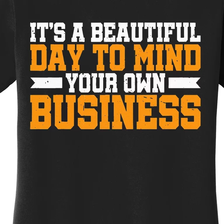 It's A Beautiful Day To Mind Your Own Business Women's T-Shirt