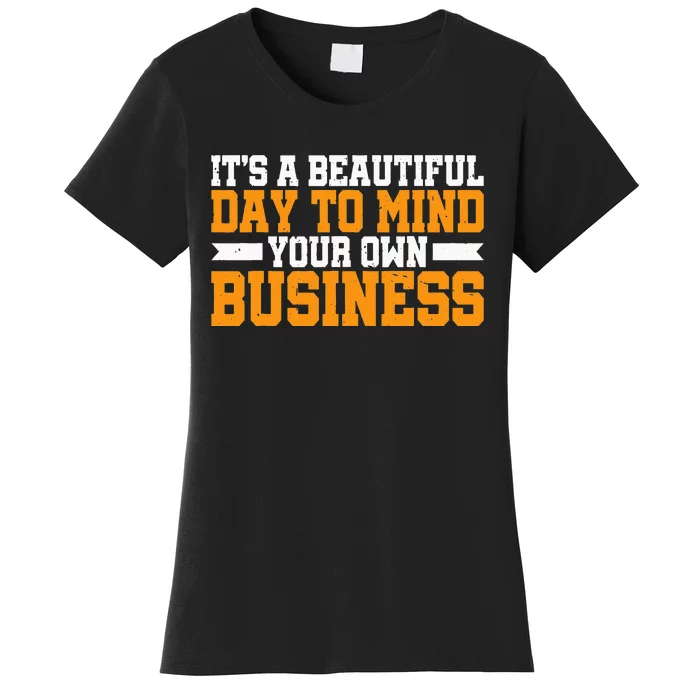 It's A Beautiful Day To Mind Your Own Business Women's T-Shirt