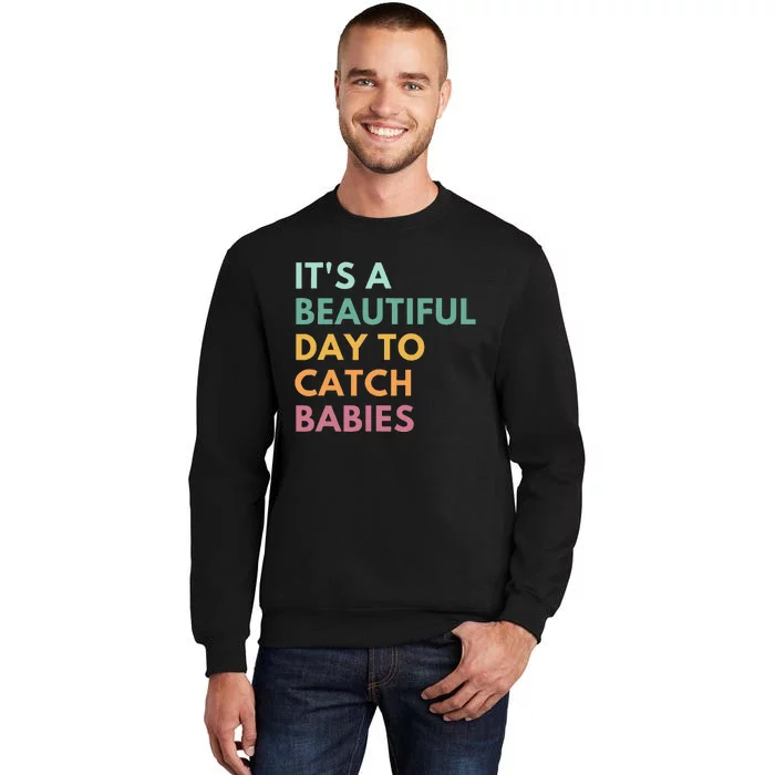 ItS A Beautiful Day To Catch Babies Midwife Ld Nurse Tall Sweatshirt