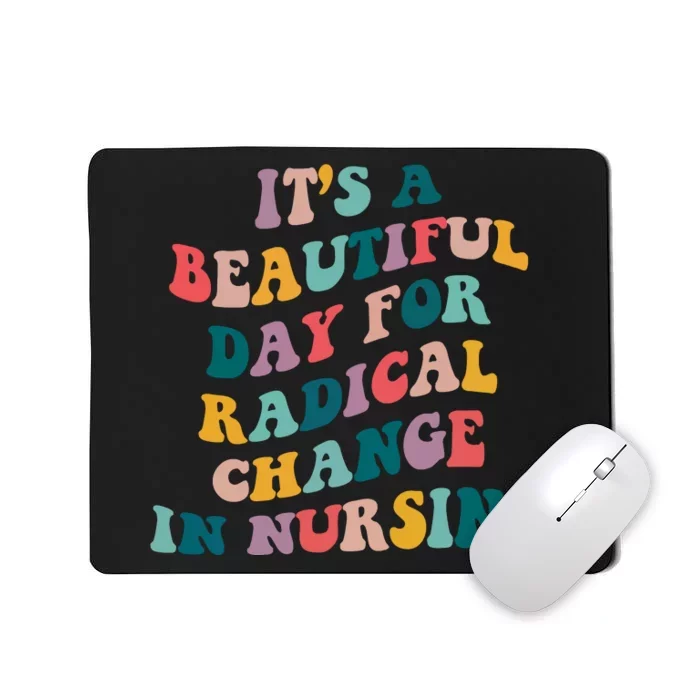 Its A Beautiful Day For Radical Change In Nursing Funny Nurse Mousepad