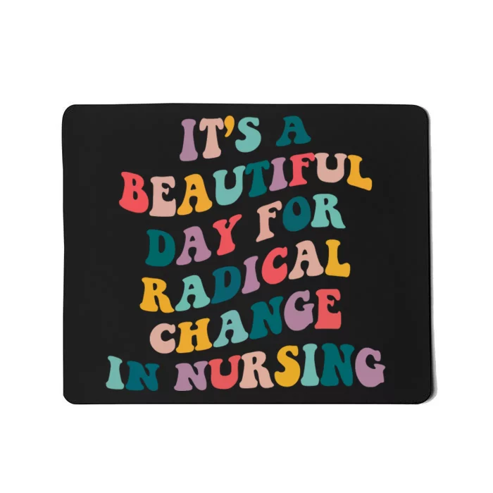 Its A Beautiful Day For Radical Change In Nursing Funny Nurse Mousepad