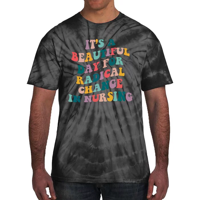 Its A Beautiful Day For Radical Change In Nursing Funny Nurse Tie-Dye T-Shirt