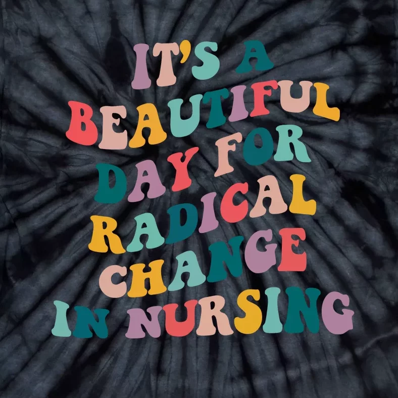 Its A Beautiful Day For Radical Change In Nursing Funny Nurse Tie-Dye T-Shirt