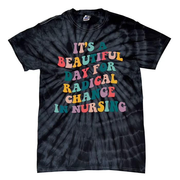 Its A Beautiful Day For Radical Change In Nursing Funny Nurse Tie-Dye T-Shirt