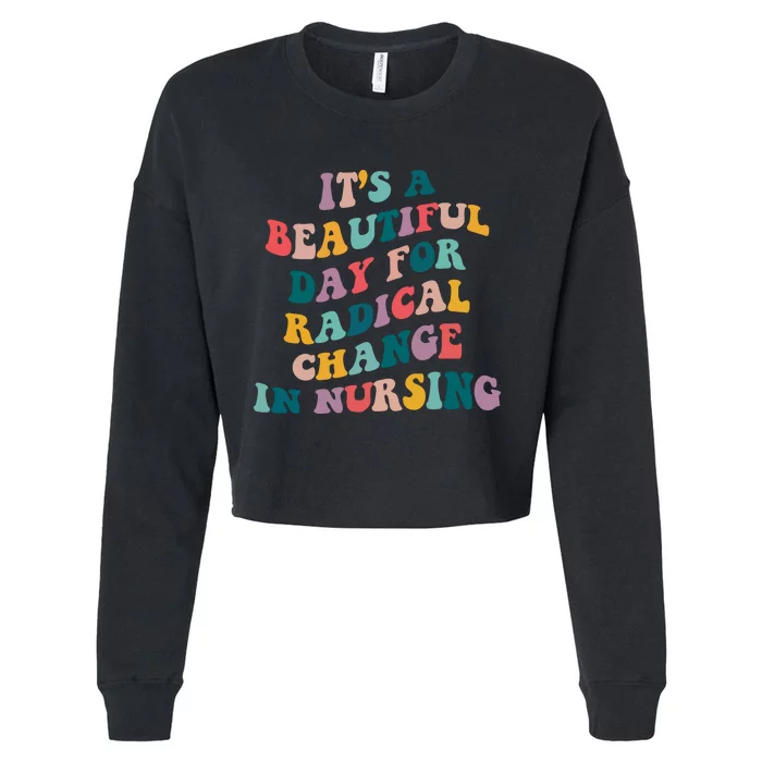 Its A Beautiful Day For Radical Change In Nursing Funny Nurse Cropped Pullover Crew