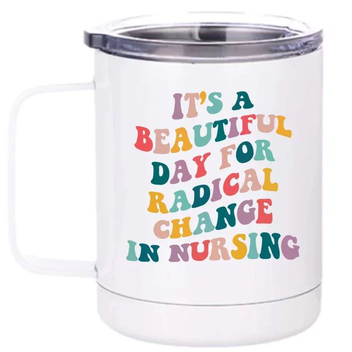 Its A Beautiful Day For Radical Change In Nursing Funny Nurse Front & Back 12oz Stainless Steel Tumbler Cup