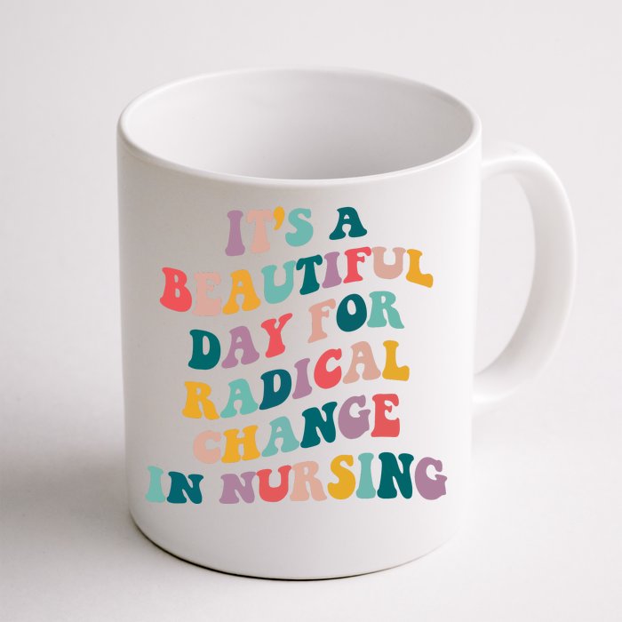 Its A Beautiful Day For Radical Change In Nursing Funny Nurse Front & Back Coffee Mug