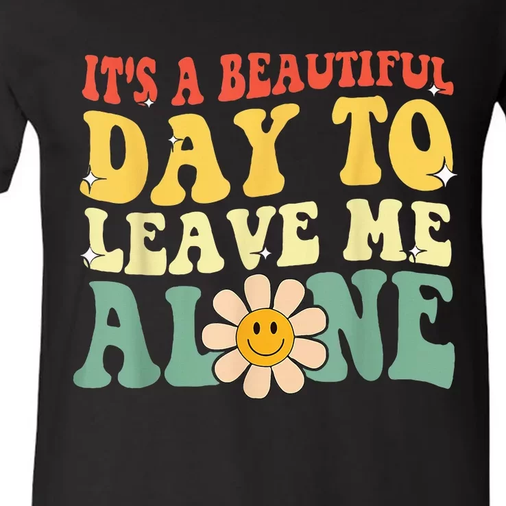 Its A Beautiful Day To Leave Me Alone V-Neck T-Shirt