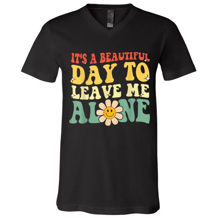 Its A Beautiful Day To Leave Me Alone V-Neck T-Shirt