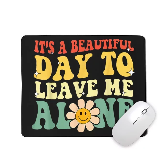 Its A Beautiful Day To Leave Me Alone Mousepad