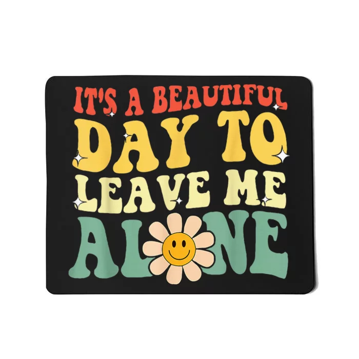 Its A Beautiful Day To Leave Me Alone Mousepad