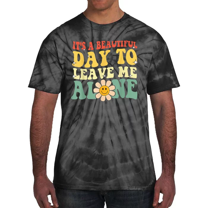 Its A Beautiful Day To Leave Me Alone Tie-Dye T-Shirt