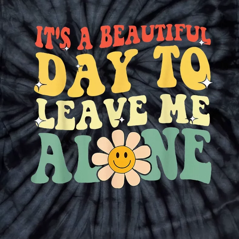 Its A Beautiful Day To Leave Me Alone Tie-Dye T-Shirt