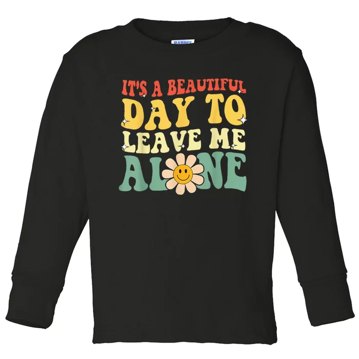 Its A Beautiful Day To Leave Me Alone Toddler Long Sleeve Shirt