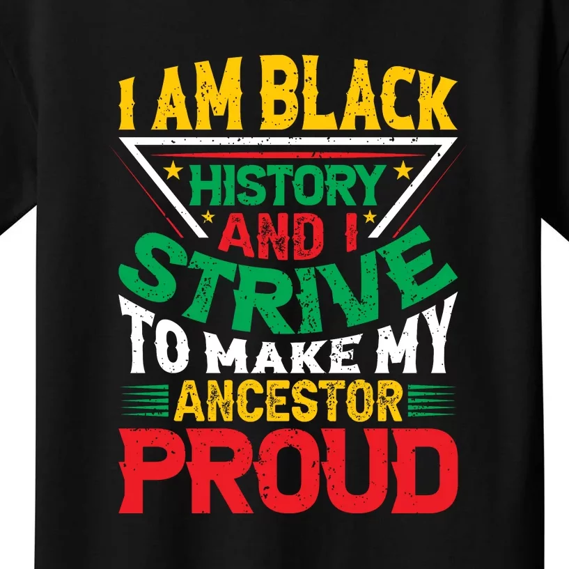 I Am Black History And I Strive To Make My Ancestor Proud Gift Kids T-Shirt