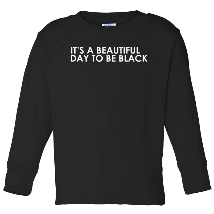 ItS A Beautiful Day To Be Black Toddler Long Sleeve Shirt