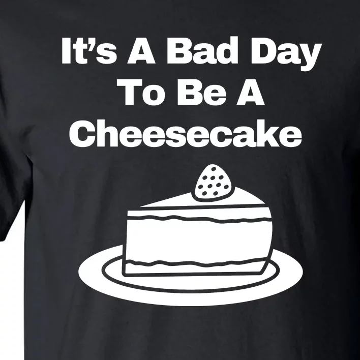 It’s A Bad Day To Be A Cheesecake Tall T-Shirt