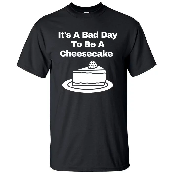 It’s A Bad Day To Be A Cheesecake Tall T-Shirt