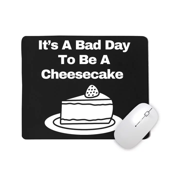 It’s A Bad Day To Be A Cheesecake Mousepad