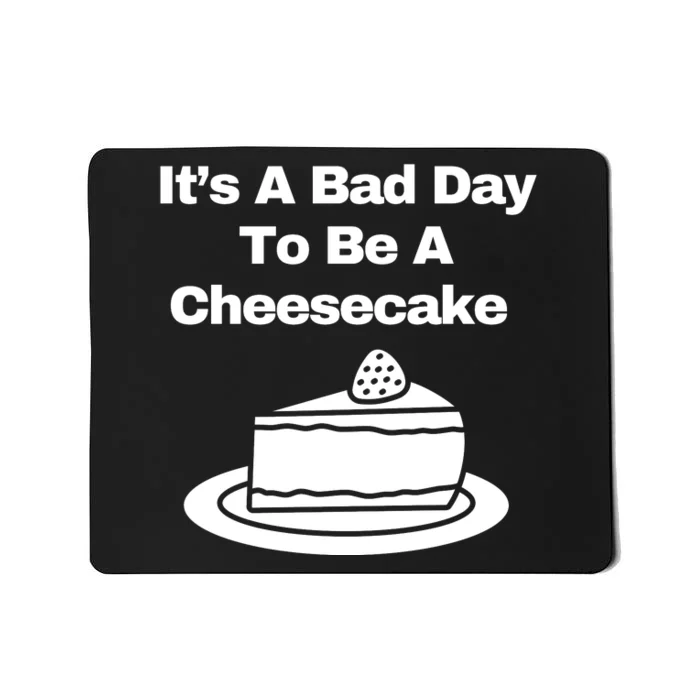 It’s A Bad Day To Be A Cheesecake Mousepad