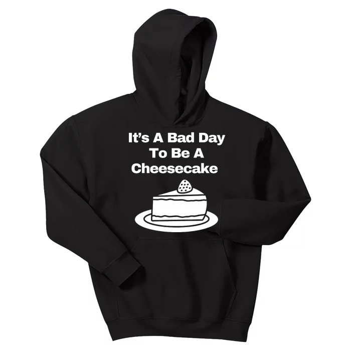 It’s A Bad Day To Be A Cheesecake Kids Hoodie