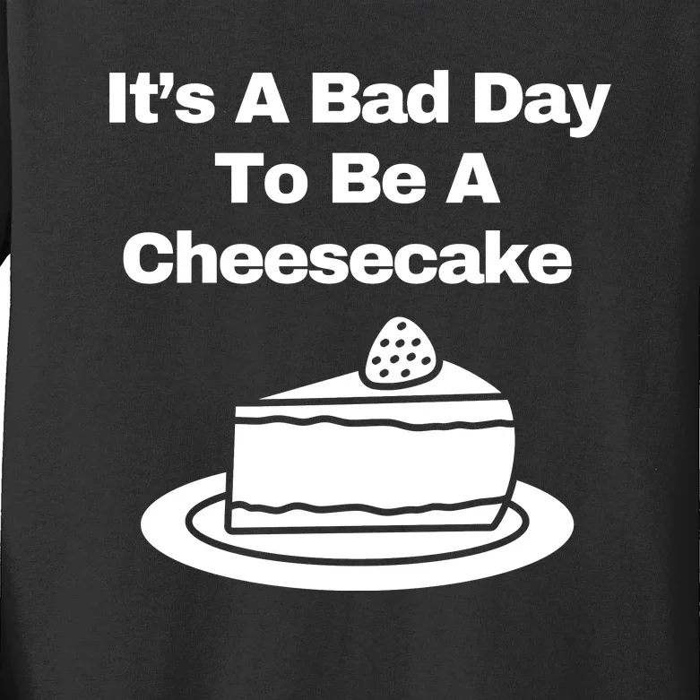 It’s A Bad Day To Be A Cheesecake Kids Long Sleeve Shirt