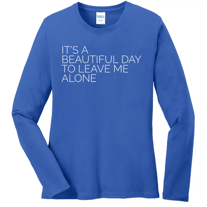 Its A Beautiful Day To Leave Me Alone Gift Sarcastic Gift Ladies Long Sleeve Shirt