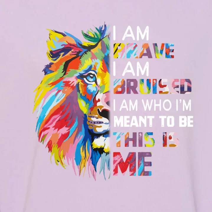 I Am Brave Bruised I Am Who Im Meant To Be Gift Garment-Dyed Sweatshirt