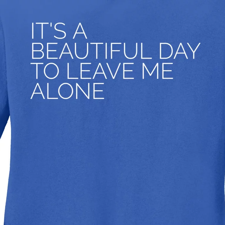 Its A Beautiful Day To Leave Me Alone Gift Sarcastic Gift Ladies Long Sleeve Shirt