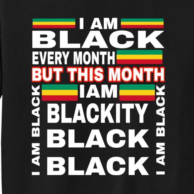 I Am Black Every Month Tall Sweatshirt