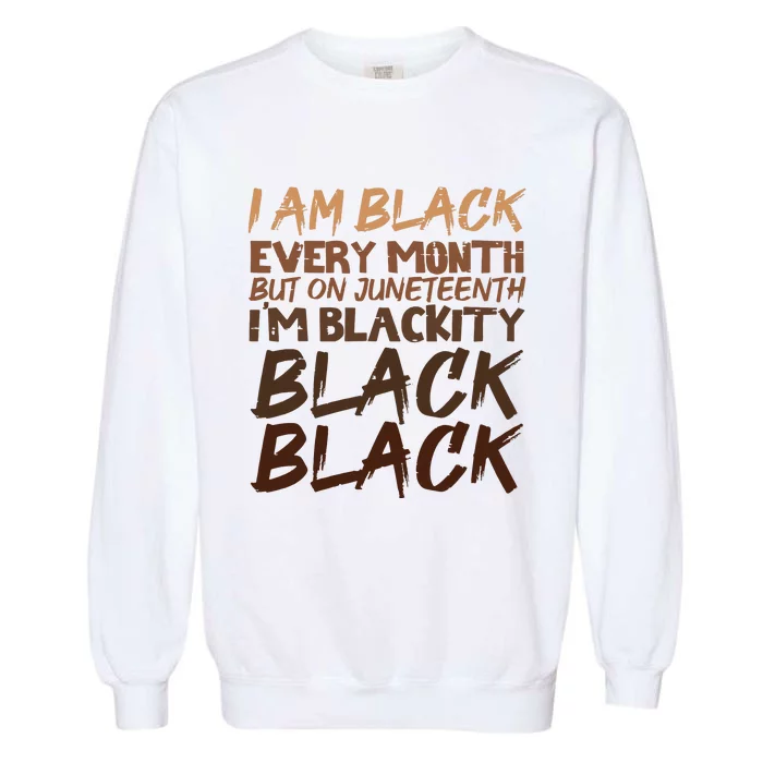 I Am Black Every Month Juneteenth Blackity Women Garment-Dyed Sweatshirt