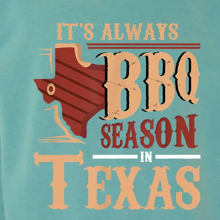 Its Always BBQ Season In Texas Barbecue Garment-Dyed Sweatshirt