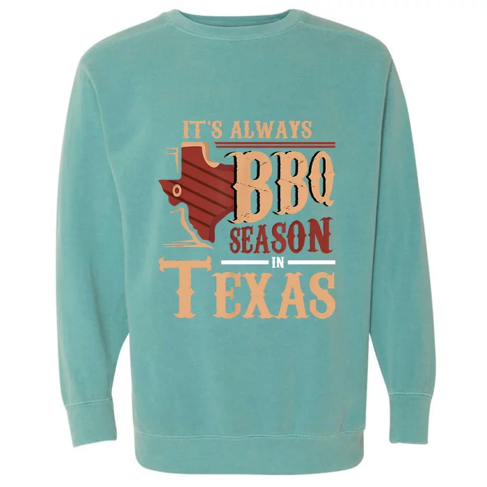 Its Always BBQ Season In Texas Barbecue Garment-Dyed Sweatshirt