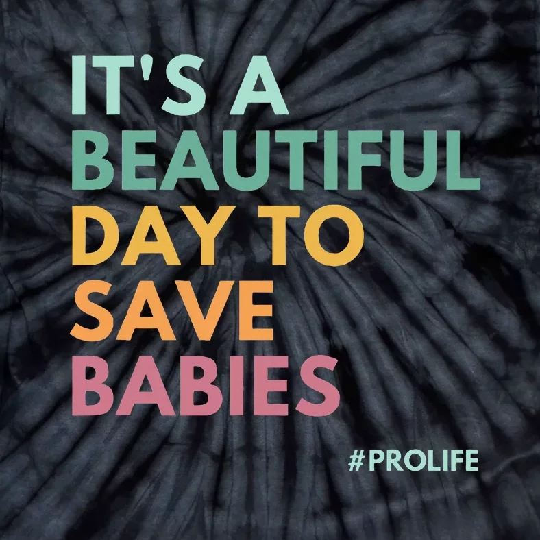 ItS A Beautiful Day To Save Babies Pro Life Tie-Dye T-Shirt