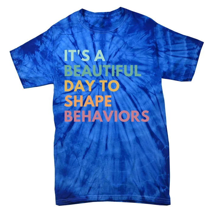 It's A Beautiful Day To Shape Behaviors Meaningful Gift Tie-Dye T-Shirt