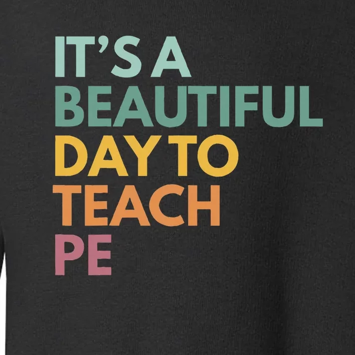 ItS A Beautiful Day To Teach Pe Toddler Sweatshirt