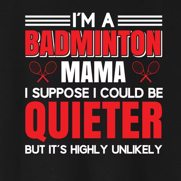 I'm A Badmintion Mama I Suppose I Could Be Quieter Women's Crop Top Tee