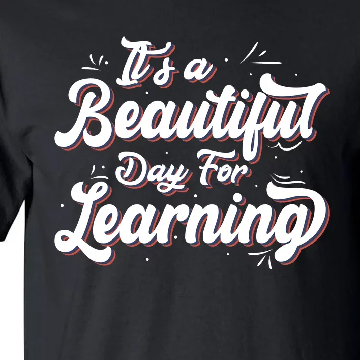 Its A Beautiful Day For Learning Best Teacher Ever Tall T-Shirt