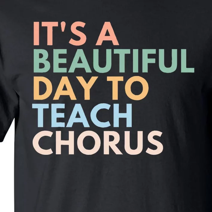 ItS A Beautiful Day To Teach Chorus Tall T-Shirt