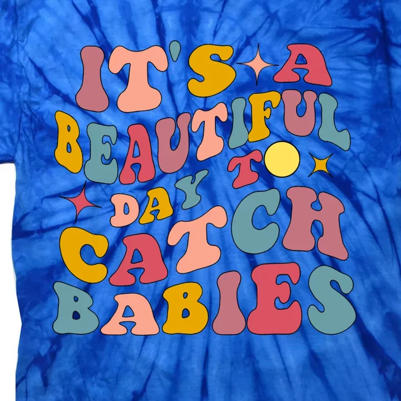 Its A Beautiful Day To Catch Labor And Delivery Nurse Gift Tie-Dye T-Shirt