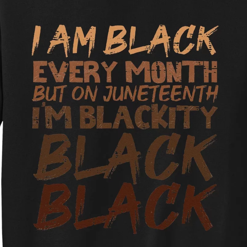 I Am Black Every Month Juneteenth Blackity Wo Tall Sweatshirt