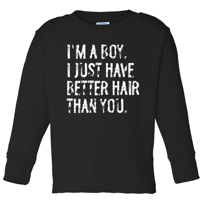 Im A Boy I Just Have Better Hair Than You Funny Long Hair Toddler Long Sleeve Shirt