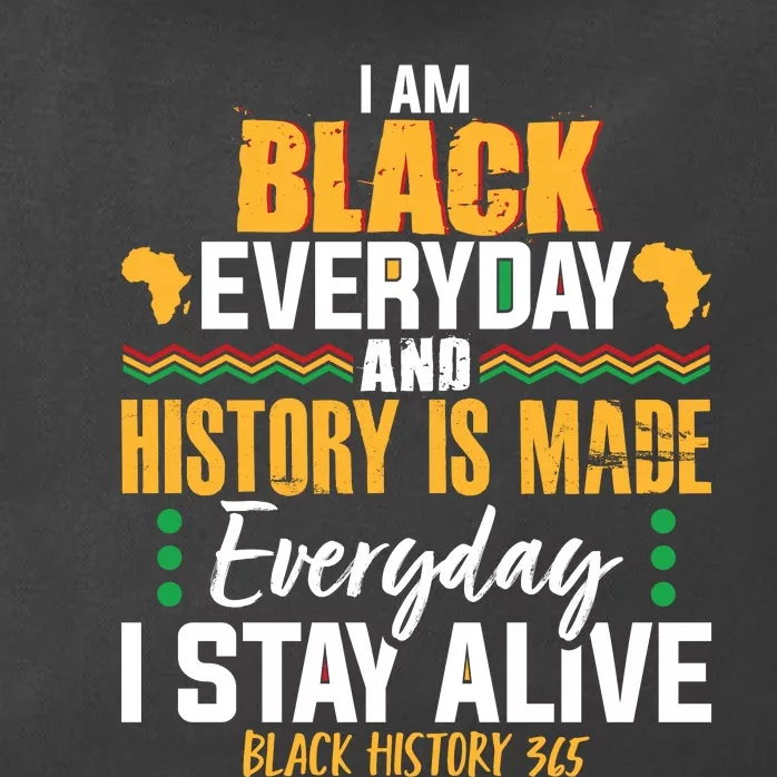 I Am Black Everyday And History Is Made Everyday I Stay Alive Black History 365 Zip Tote Bag