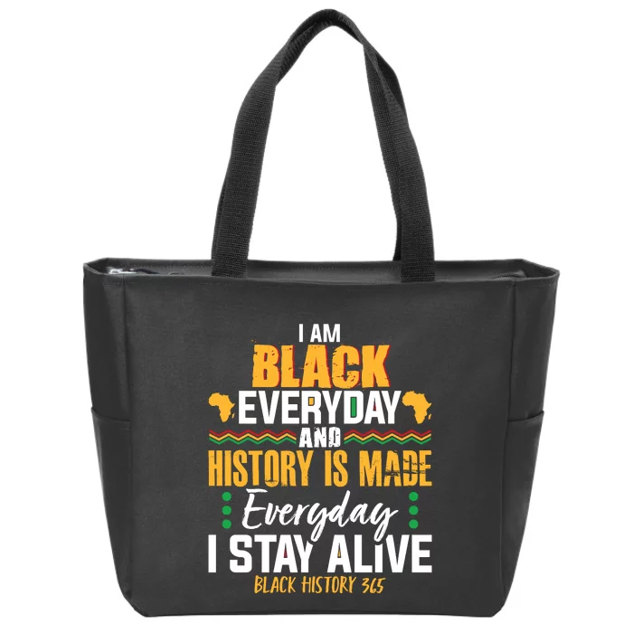 I Am Black Everyday And History Is Made Everyday I Stay Alive Black History 365 Zip Tote Bag