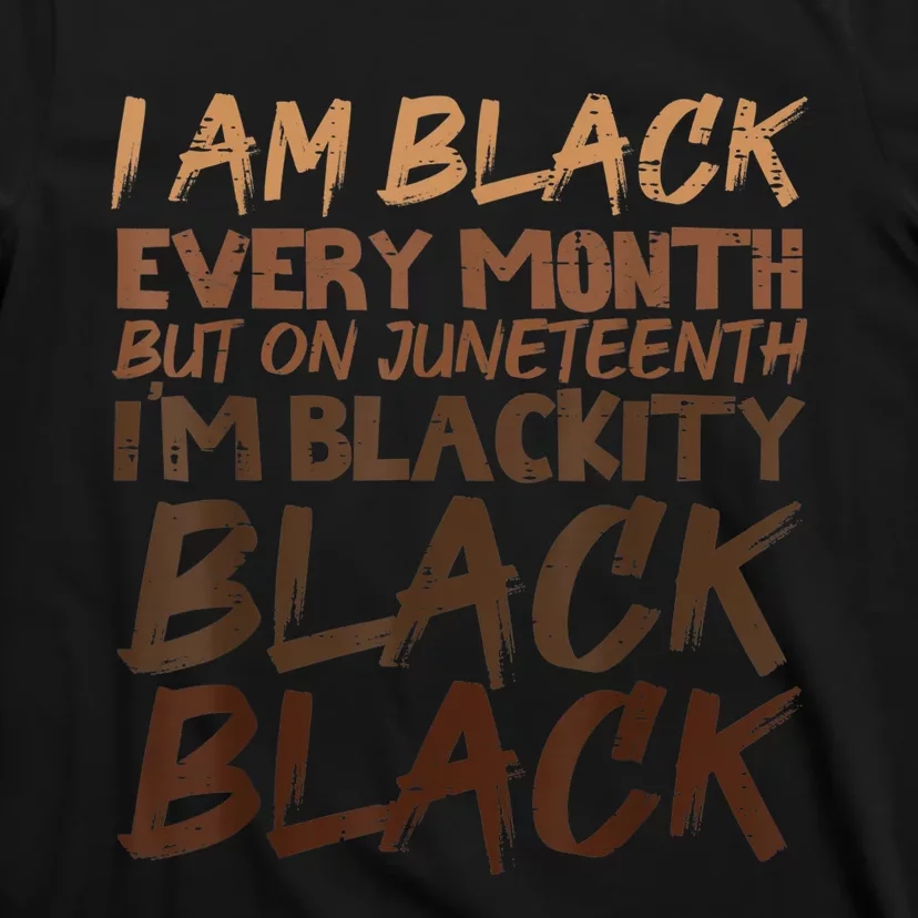 I Am Black Every Month Juneteenth Blackity T-Shirt