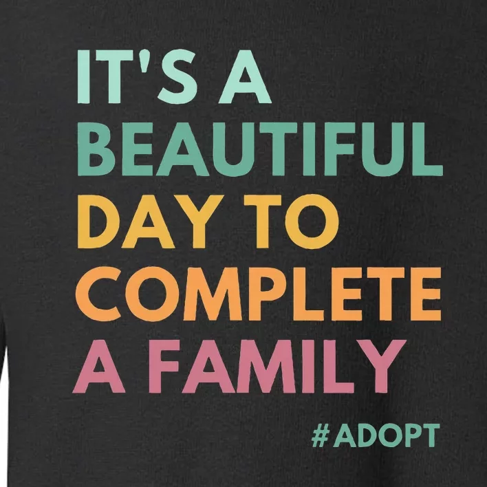 ItS A Beautiful Day To Complete A Family Adoption Day Toddler Sweatshirt